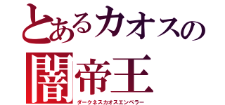 とあるカオスの闇帝王（ダークネスカオスエンペラー）