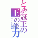 とある冠王の王の能力（ヴォイド抽出）