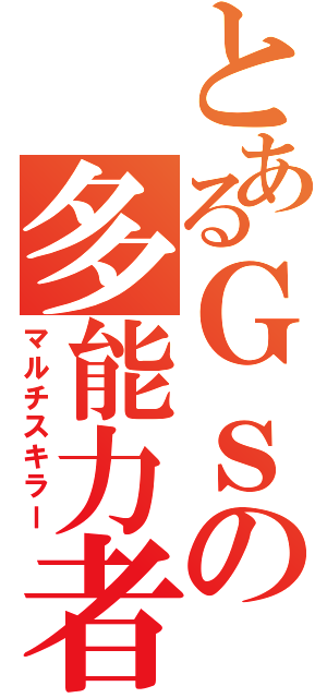 とあるＧｓの多能力者（マルチスキラー）