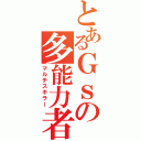 とあるＧｓの多能力者（マルチスキラー）