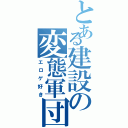 とある建設の変態軍団（エロゲ好き）