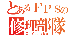 とあるＦＰＳの修理部隊（Ｏ．Ｙｕｓｕｋｅ）