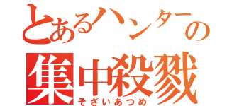 とあるハンターの集中殺戮（そざいあつめ）