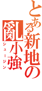 とある新地の亂小強（シュージン）