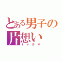 とある男子の片想い（１ヶ月半）