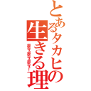 とあるタカヒロの生きる理由（辰ねぇ辰ねぇ辰ねぇ！）