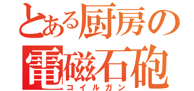 とある厨房の電磁石砲（コイルガン）