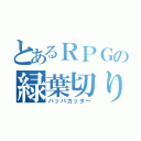 とあるＲＰＧの緑葉切り（ハッパカッター）