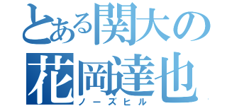 とある関大の花岡達也（ノーズヒル）