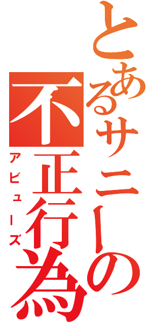 とあるサニーの不正行為（アビューズ）