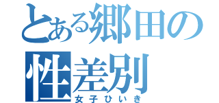 とある郷田の性差別（女子ひいき）