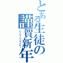 とある生徒の謹賀新年（ハッピーニュウイヤー）