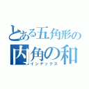 とある五角形の内角の和風（インデックス）