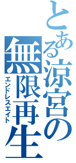 とある涼宮の無限再生（エンドレスエイト）