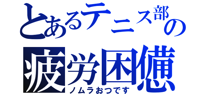 とあるテニス部の疲労困憊（ノムラおつです）