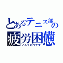 とあるテニス部の疲労困憊（ノムラおつです）