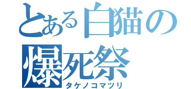 とある白猫の爆死祭（タケノコマツリ）