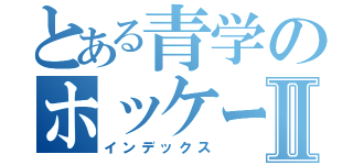 とある青学のホッケーⅡ（インデックス）