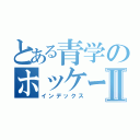 とある青学のホッケーⅡ（インデックス）