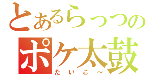 とあるらっつのポケ太鼓（たいこ～）