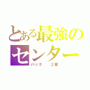 とある最強のセンター（バック　　２番）