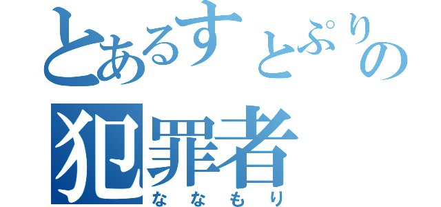 とあるすとぷりの犯罪者（ななもり）