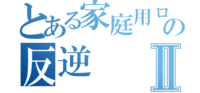 とある家庭用ロボの反逆Ⅱ（）