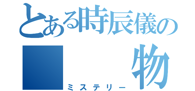 とある時辰儀の　　　物語（ミステリー）