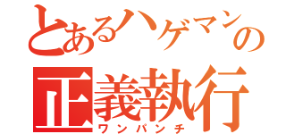 とあるハゲマントの正義執行（ワンパンチ）