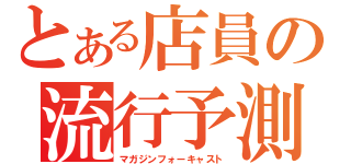 とある店員の流行予測（マガジンフォーキャスト）