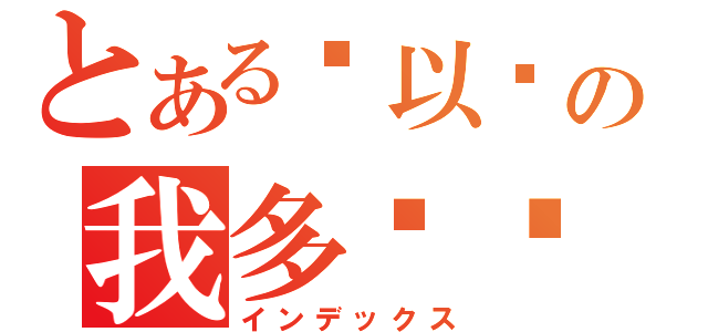 とある别以为の我多爱你（インデックス）