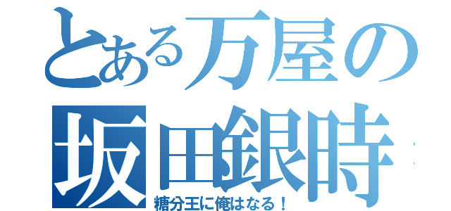 とある万屋の坂田銀時（糖分王に俺はなる！）