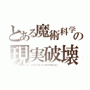 とある魔術科学の現実破壊（アクチュアル・ディスクトラクション）