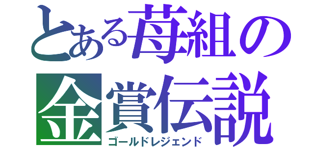 とある苺組の金賞伝説（ゴールドレジェンド）