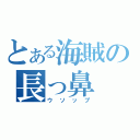 とある海賊の長っ鼻（ウソップ）