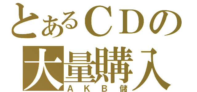 とあるＣＤの大量購入（ＡＫＢ儲）