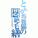 とある馬鹿猫の悶絶毛繕（ヤックデカルチャー）