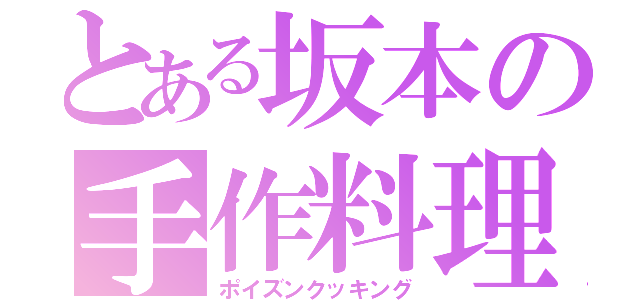 とある坂本の手作料理（ポイズンクッキング）