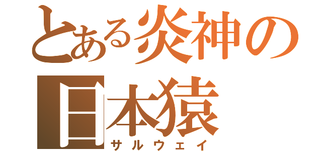 とある炎神の日本猿（サルウェイ）