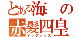 とある海の赤髪四皇（インデックス）