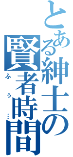 とある紳士の賢者時間（ふぅ…）