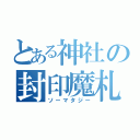 とある神社の封印魔札（ソーマタジー）