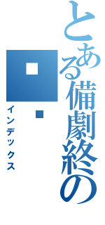 とある備劇終の兲丅Ⅱ（インデックス）