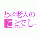 とある老人のことでした。（るるるるる～）