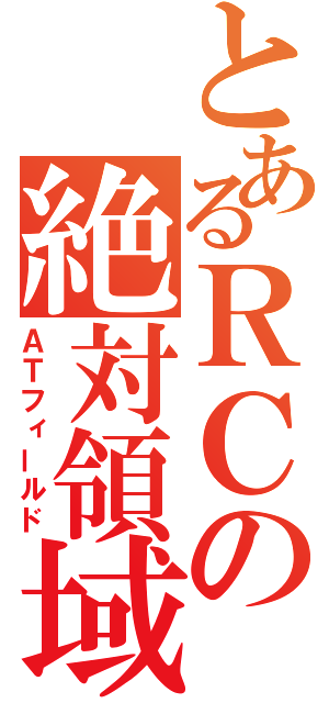 とあるＲＣの絶対領域（ＡＴフィールド）