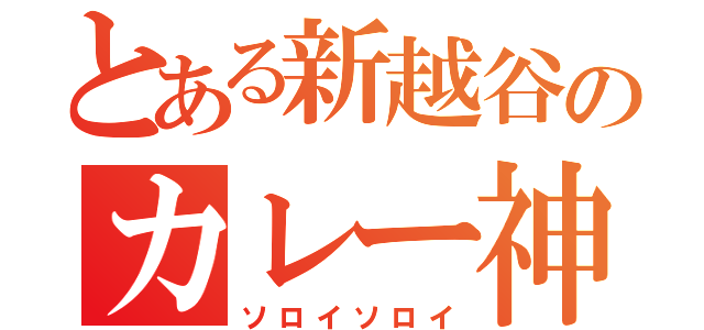 とある新越谷のカレー神（ソロイソロイ）