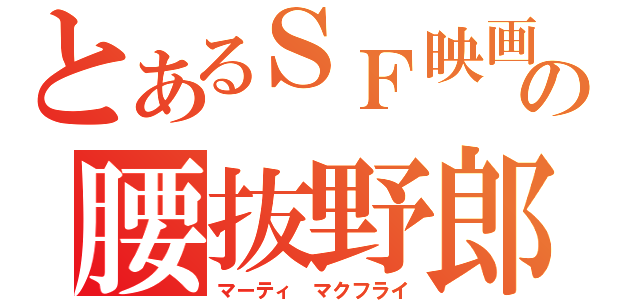 とあるＳＦ映画の腰抜野郎（マーティ　マクフライ）