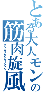 とある大人モンストの筋肉旋風Ⅱ（キンニクセンセーション）