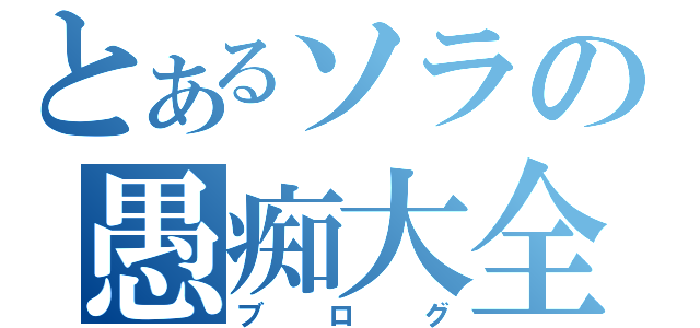 とあるソラの愚痴大全（ブログ）