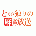 とある独りの麻雀放送（あがりたい）